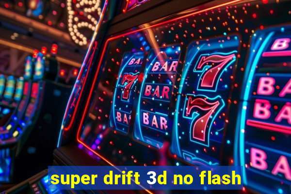 super drift 3d no flash